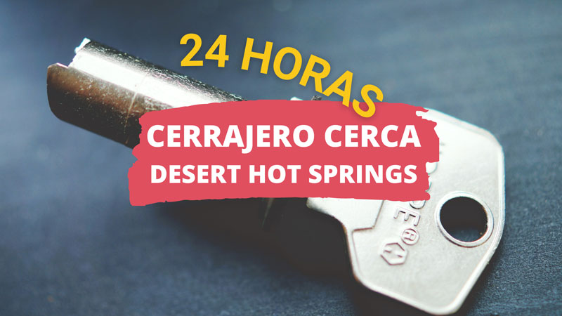 Cerrajero en Desert Hot Springs CA